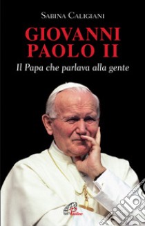 Giovanni Paolo II. Il papa che parlava alla gente libro di Caligiani Sabina