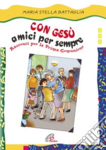 Con Gesù amici per sempre. Racconti per la prima comunione. Ediz. illustrata libro di Battaglia M. Stella