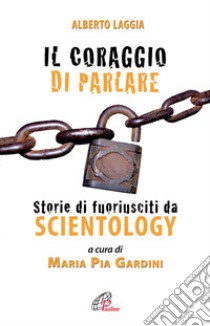 Il coraggio di parlare. Storie di fuoriusciti da Scientology libro di Laggia Alberto