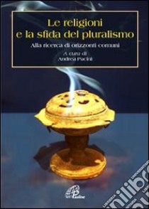 Le religioni e la sfida del pluralismo. Alla ricerca di orizzonti comuni libro di Pacini A. (cur.)