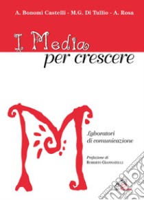 I media per crescere. Laboratori di comunicazione libro di Castelli Bonomi Angela; Rosa Alessia; Di Tullio M. Grazia