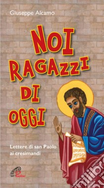 Noi ragazzi di oggi. Lettere di San Paolo ai cresimandi. Ediz. plastificata libro di Alcamo Giuseppe