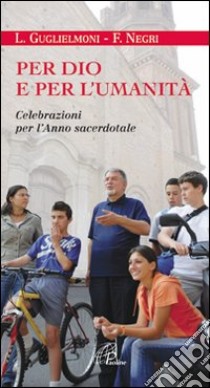 Per Dio e per l'umanità. Celebrazioni per l'anno sacerdotale libro di Guglielmoni Luigi