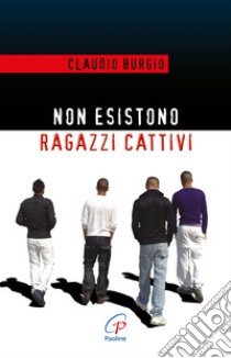 Non esistono ragazzi cattivi. Esperienze educative di un prete al Beccaria di Milano libro di Burgio Claudio