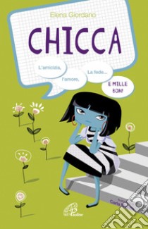 Chicca. L'amicizia, l'amore, la fede e mille boh! Ediz. illustrata libro di Giordano Elena