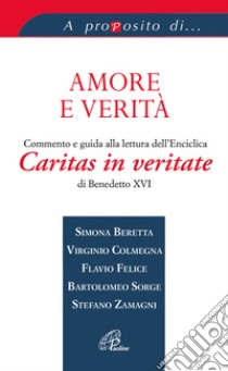 Amore e verità. Commento e guida alla lettura dell'Enciclica Caritas in veritate libro di Beretta S. (cur.)