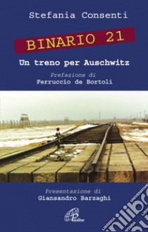 Binario 21. Un treno per Auschwitz. Ediz. illustrata libro di Consenti Stefania