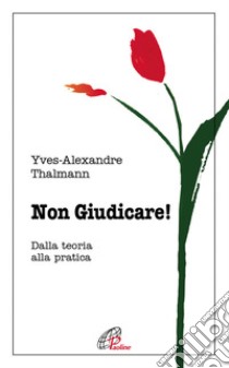 Non giudicare. Dalla teoria alla pratica libro di Thalmann Yves-Alexandre