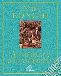 Al mercato della speranza libro di Ronchi Ermes