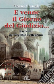 E venne il giorno del giudizio.... Racconti del vecchio pellegrino libro di Granella Oriano