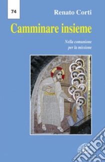 Camminare insieme. Nella comunione per la missione libro di Corti Renato