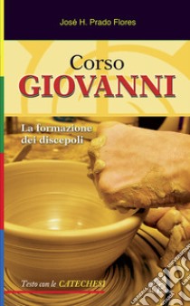 Corso Giovanni. La formazione dei discepoli. Testo con le catechesi. Ediz. illustrata libro di Prado Flores José H.