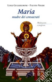 Maria madre dei consacrati. Meditazioni e preghiere libro di Guglielmoni L. (cur.); Negri F. (cur.)