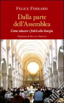 Dalla parte dell'assemblea. Come educare i fedeli alla liturgia libro di Ferraris Felice