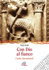 Con Dio al fianco. I sette sacramenti libro di Radif Paola