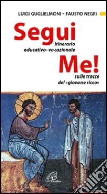 Segui me. Itinerario educativo-vocazionale sulle tracce del giovane ricco libro di Guglielmoni Luigi; Negri Fausto