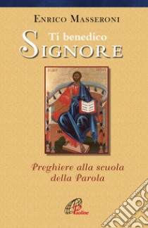 Ti benedico Signore. Preghiere alla scuola della Parola libro di Masseroni Enrico