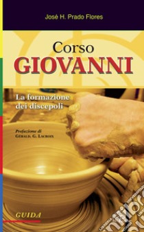 Corso Giovanni. La formazione dei discepoli. Guida. Ediz. illustrata libro di Prado Flores José H.