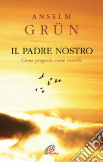 Il Padre Nostro. Come pregarlo come viverlo libro di Grun Anselm