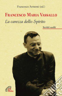 Francesco Maria Vassallo. La carezza dello Spirito. Scritti scelti libro di Armenti F. (cur.)