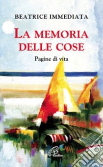 La memoria delle cose. Pagine di vita libro di Immediata Beatrice