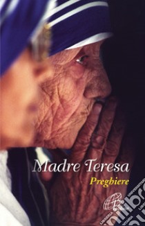 Madre Teresa. Preghiere libro di Teresa di Calcutta (santa); Cavallo O. (cur.)