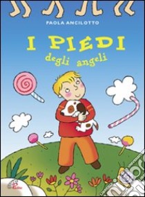 I piedi degli angeli. Ediz. illustrata libro di Ancilotto Paola