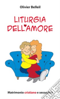 Liturgia dell'amore. Matrimonio cristiano e sessualità libro di Belleil Olivier