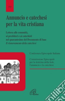 Annuncio e catechesi per la vita cristiana. Lettera alle comunità, ai presbiteri e ai catechisti nel quarantesimo del Documento di base libro di Conferenza episcopale italiana (cur.)