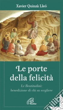 Le porte della felicità. Le beatitudini: benedizione di chi sa scegliere libro di Quinzà Lleò Xavier