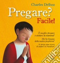 Pregare? Facile! Ediz. illustrata libro di Delhez Charles