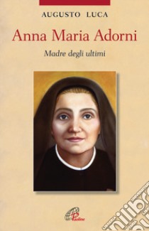 Anna Maria Adorni. Madre degli ultimi. Ediz. illustrata libro di Luca Augusto