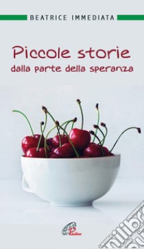 Piccole storie dalla parte della speranza libro di Immediata Beatrice