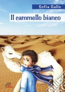 Il cammello bianco. Ediz. illustrata libro di Gallo Sofia