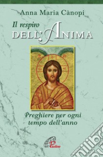 Il Respiro dell'anima. Preghiere per ogni tempo dell'anno libro di Cànopi Anna Maria