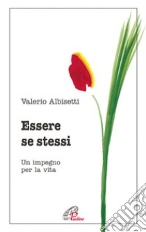 Essere se stessi. Un impegno per la vita libro di Albisetti Valerio