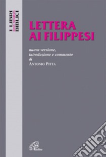 Lettera ai Filippesi. Nuova versione, introduzione e commento libro di Pitta Antonio