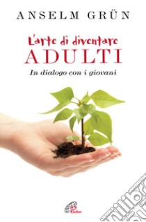 L'arte di diventare adulti. In dialogo con i giovani libro di Grün Anselm