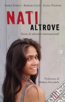 Nati altrove. Storie di adozioni internazionali libro di Enrico Ambra; Ganz Barbara; Volponi Elena