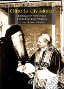 Oltre la divisione. L'intuizione ecumenica e il dialogo interreligioso libro di Pacini A. (cur.)