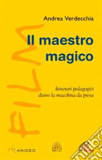 Il maestro magico. Itinerari pedagogici dietro la macchina da presa libro di Verdecchia Andrea