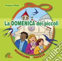 La domenica dei piccoli. Quaresima e Pasqua Anno A libro di Vitali Franca