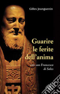 Guarire le ferite dell'anima con San Francesco di Sales libro di Jeanguenin Gilles