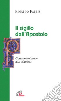 Il sigillo dell'apostolo. Commento breve alla Prima Lettera ai Corinzi libro di Fabris Rinaldo