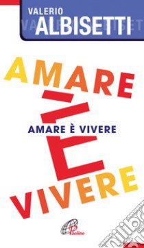 Amare è vivere libro di Albisetti Valerio