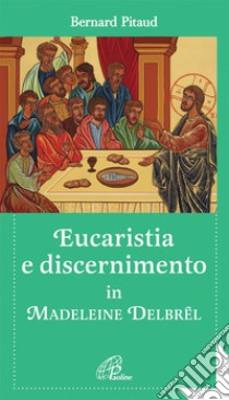 Eucaristia e discernimento. In Madeleine Delbrèl libro di Pitaud Bernard