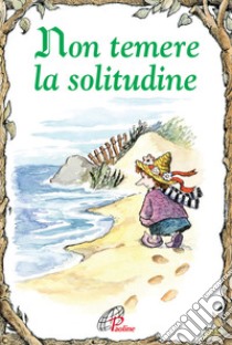 Non temere la solitudine. Ediz. illustrata libro di Grippo Daniel