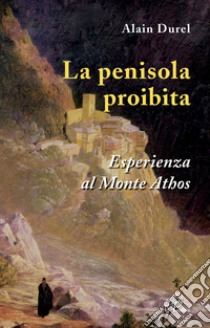 La penisola proibita. Esperienza al Monte Athos libro di Durel Alain