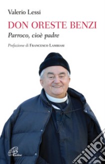 Don Oreste Benzi. Parroco, cioè padre. Ediz. illustrata libro di Lessi Valerio