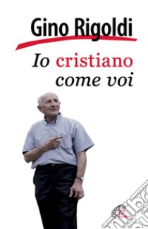 Io cristiano come voi libro di Rigoldi Gino